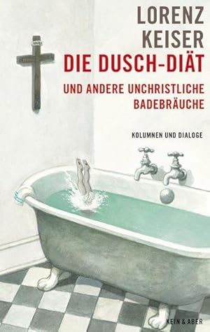 Die Dusch-Diät und andere unchristliche Badebräuche: Kolumnen und Dialoge