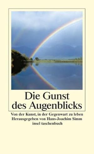 Die Gunst des Augenblicks. Von der Kunst, in der Gegenwart zu leben.