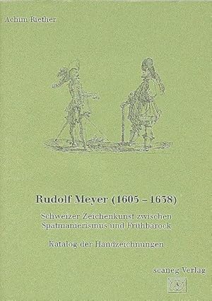 Rudolf Meyer (1605-1638). Schweizer Zeichenkunst zwischen Spätmanierismus und Frühbarock. Katalog...