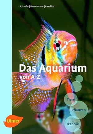 Das Aquarium von A - Z: Tiere - Pflanzen - Technik