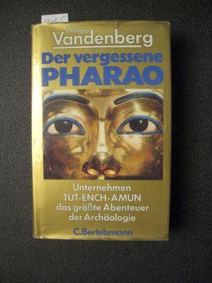 Der vergessene Pharao. Unternehmen Tut-Ench-Amun, das größte Abenteuer der Archäologie