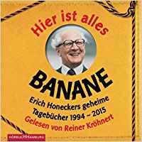 Hier ist alles Banane : Erich Honeckers geheime Tagebücher 1994-2015. gelesen von Reiner Kröhnert