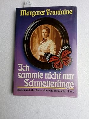 Ich sammle nicht nur Schmetterlinge. Reisen und Abenteuer einer viktorianischen Lady Hrsg. von W....