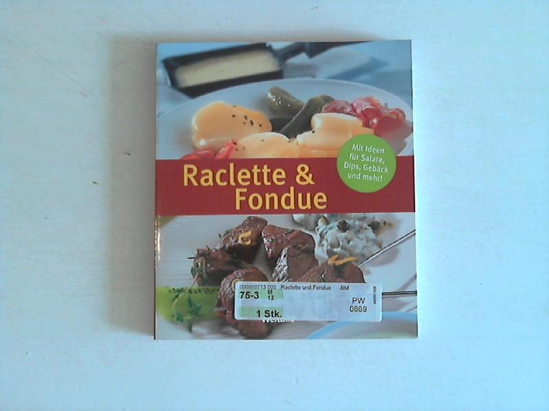 Raclette & Fondue : [mit Ideen für Salate, Dips, Gebäck und mehr!].
