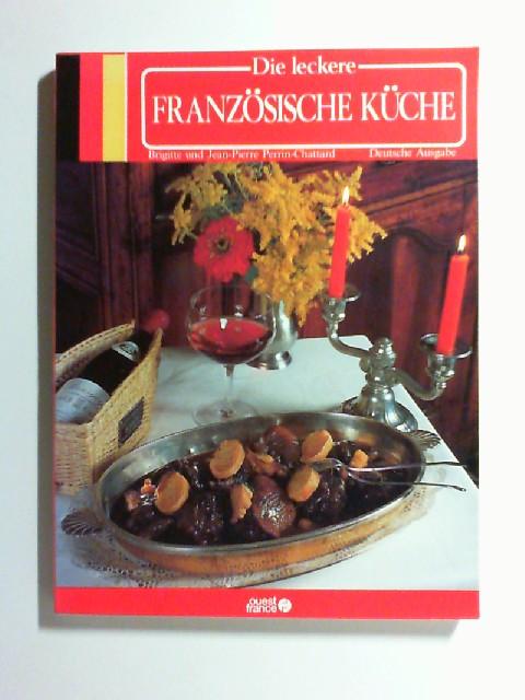 Die leckere französische Küche. (Deutsche Ausgabe) Übers.: Barbara Thomas - Perrin-Chattard, Brigitte und Jean-Pierre Perrin-Chattard