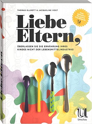 Liebe Eltern, überlassen Sie die Ernährung. . Ihres Kindes nicht der Lebensmittelindustrie! - Thomas, Ellrott, Vogt Jacqueline und Brinkop (Fotografie) Maria