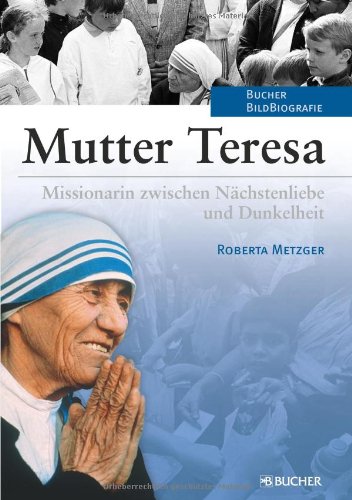 Mutter Teresa Missionarin zwischen Nächstenliebe und Dunkelheit - Roberta, Metzger