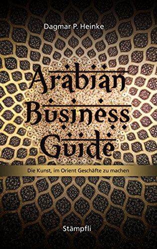 Arabian Business Guide Die Kunst, im Orient Geschäfte zu machen - Dagmar P., Heinke