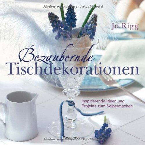 Bezaubernde Tischdekorationen Inspirierende Ideen und Projekte zum Selbermachen - Jo, Rigg