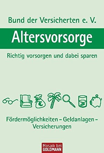 Altersvorsorge Richtig vorsorgen und dabei sparen - Fördermöglichkeiten, Geldanlagen, Versicherungen - Bund der Versicherten e. V., Bund