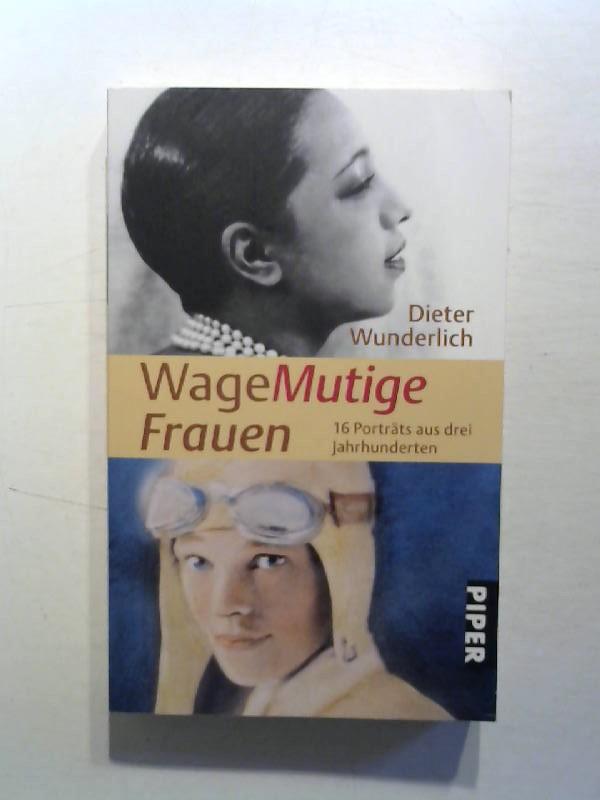WageMutige Frauen: 16 Porträts aus drei Jahrhunderten. - Wunderlich, Dieter