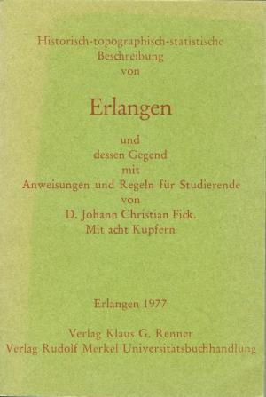 Historisch-topographhisch-statistische Beschreibung von Erlangen und dessen Gegend mit Anweisunge...