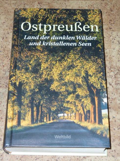 Ostpreußen : Land der dunklen Wälder und kristallenen Seen ; Ost- und Westpreußen, Danzig, das Memelland und die Provinz Posen i