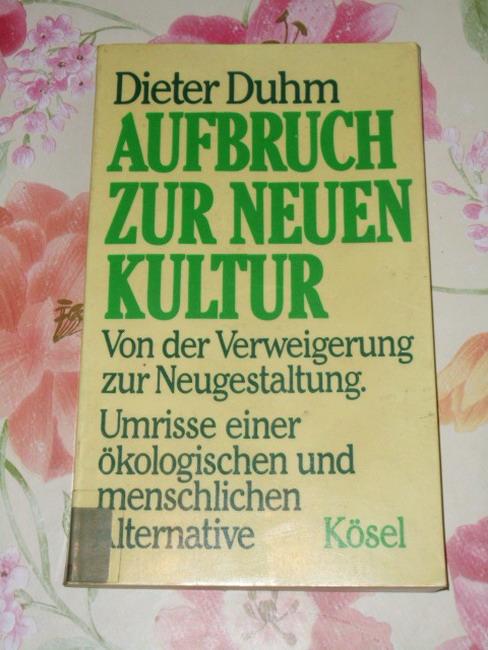 Aufbruch zur neuen Kultur: Von der Verweigerung zur Neugestaltung : Umrisse einer o?kologischen und menschlichen Alternative (German Edition)