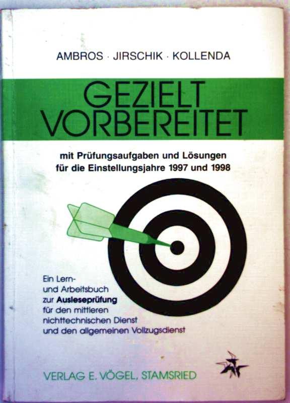 Gezielt vorbereitet mit Prüfungsaufg. und Lösungen für die Einstellungsjahre 1997 und 1998 - ein Lerm- und Arbeitsbuch z. Ausleseprüfung mittlerer nichttechnischer Dienst u. allgemeiner Vollzugsdienst - Ambros, Jirschik und Kollenda