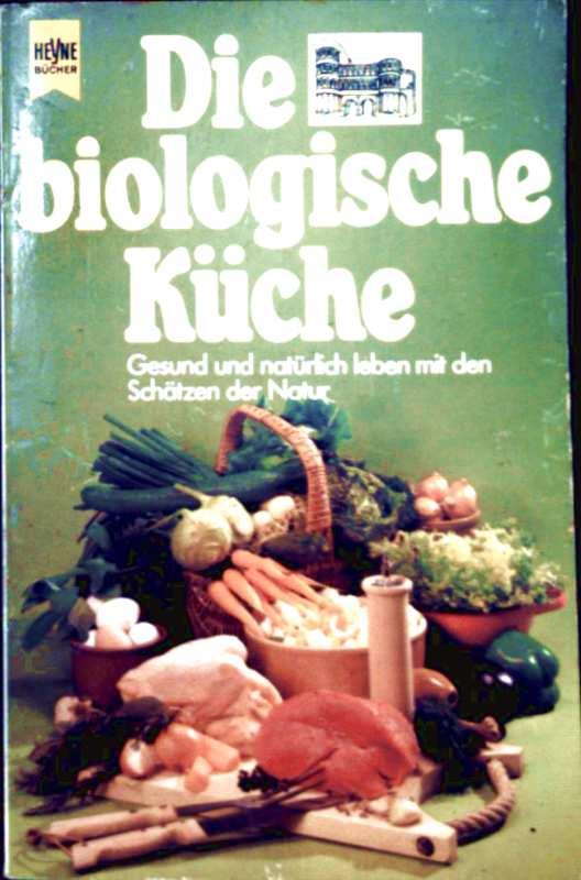 Die biologische Küche. Gesund und natürlich leben mit den Schätzen der Natur.