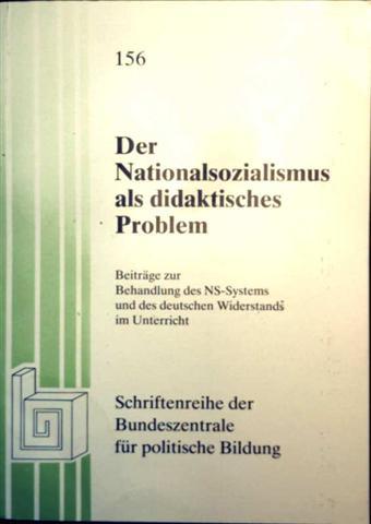 Der Nationalsozialismus als didaktisches Problem - Beiträge zur Behandlung des NS-Systems und des deutschen Widerstands im Unterricht