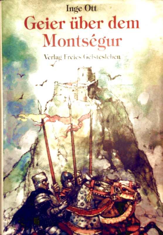 Geier über dem Montsegur - Der heldenhafte Kampf einer Schar auserlesener Ritter gegen König und Papst - Inge Ott