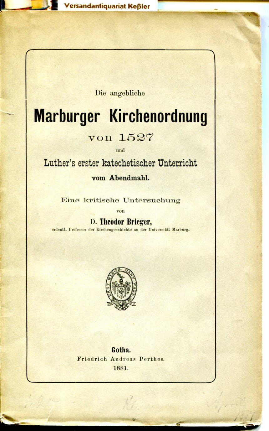 Die angebliche Marburger Kirchenordnung von 1527 und Luther's erster katechetischer Unterricht vom Abendmahl : Eine kritische Untersuchung - Brieger, Theodor