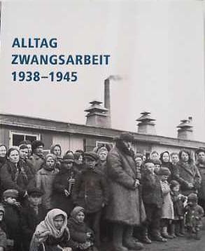 Alltag Zwangsarbeit 1938-1945: Katalog zur gleichnamigen Dauerausstellung