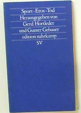 Sport- Eros - Tod: Herausgegeben von Gerd Hortleder und Gunter Gebauer (edition suhrkamp)