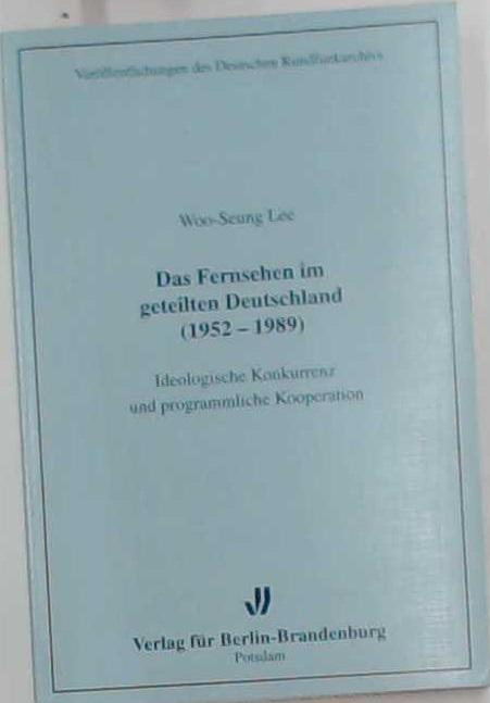 Das Fernsehen im geteilten Deutschland (1952-1989): Ideologische Konkurrenz und programmliche Kooperation