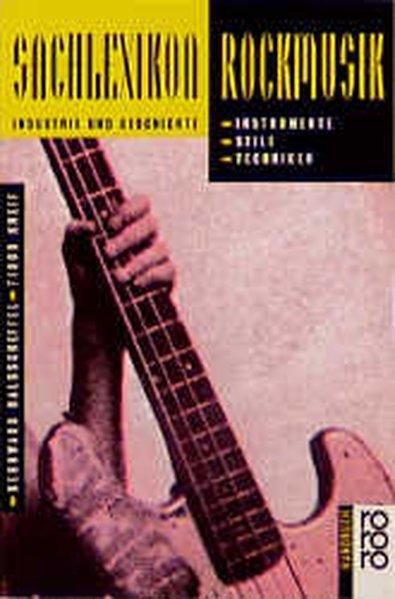 Sachlexikon Rockmusik: Instrumente, Stile, Techniken, Industrie und Geschichte (Rororo Handbuch)
