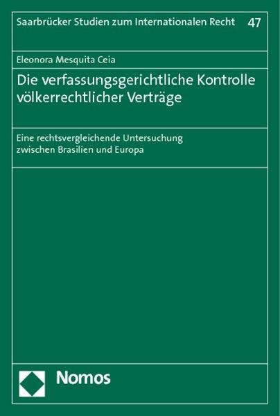 Die verfassungsgerichtliche Kontrolle völkerrechtlicher Verträge Eine rechtsvergleichende Untersuchung zwischen Brasilien und Europa - Mesquita Ceia, Eleonora
