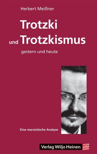 Trotzki und Trotzkismus - gestern und heute Eine marxistische Analyse - Meißner, Herbert