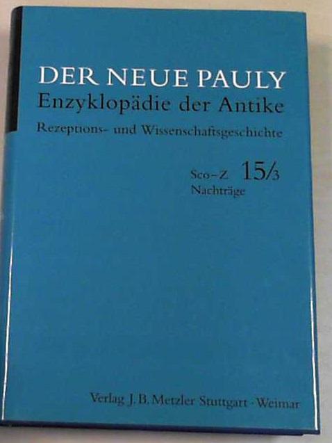 Der Neue Pauly Enzyklopädie der Antike - Rezeptions- und Wissenschaftsgeschichte - Band 15/3 Sco-Z Nachträge -
