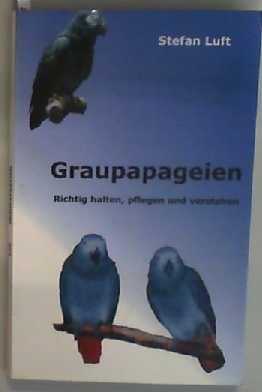 Graupapageien Richtig halten, pflegen und verstehen - Luft, Stefan