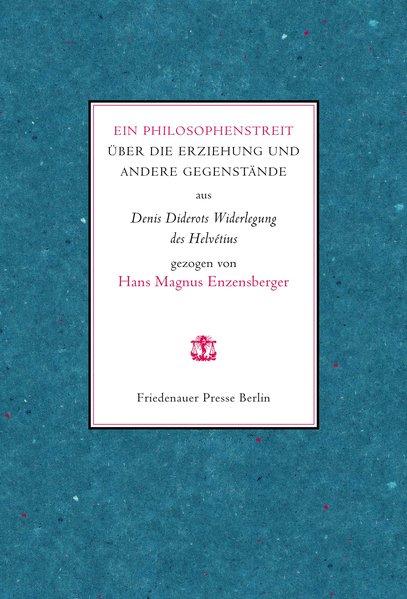 Ein Philosophenstreit über die Erziehung und andere Gegenstände: Aus Denis Diderots Widerlegung des HELVETIUS gezogen (Friedenauer Presse Drucke)