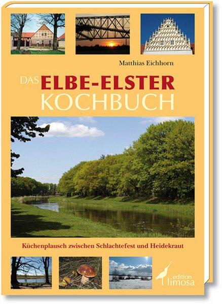 Das Elbe-Elster Kochbuch Küchenplausch zwischen Schlachtefest und Heidekraut - Eichhorn, Matthias