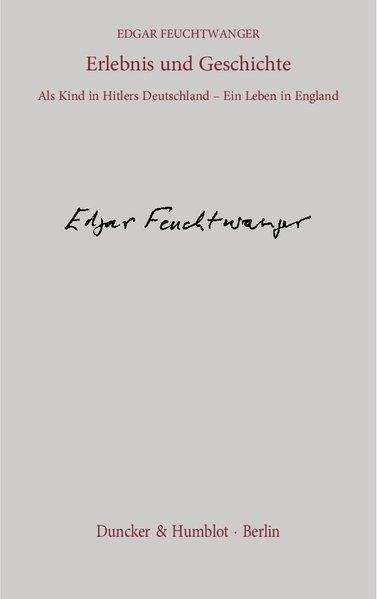 Erlebnis und Geschichte. Als Kind in Hitlers Deutschland - Ein Leben in England. Aus dem Englischen von Manfred Flügge. - Flügge, Manfred und Edgar Feuchtwanger