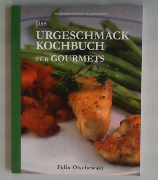 Das Urgeschmack-Kochbuch für Gourmets - Olschewski, Felix