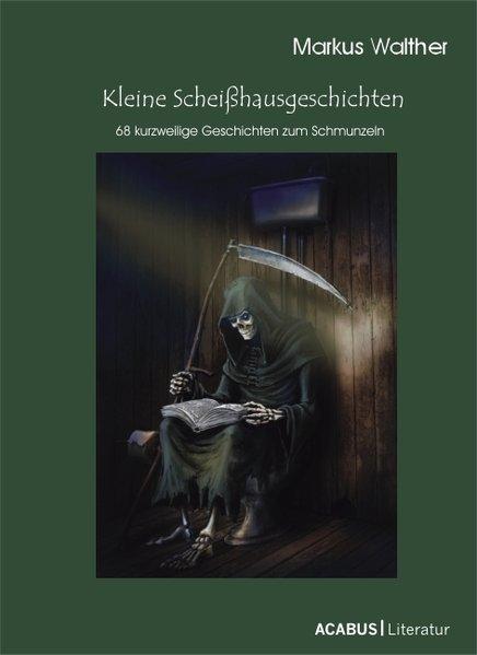 Kleine Scheißhausgeschichten 68 kurzweilige Geschichten zum Schmunzeln - Walther, Markus