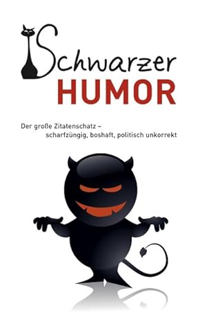 Schwarzer Humor Der große Zitatenschatz - scharfzüngig, boshaft, politisch unkorrekt