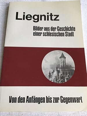 Liegnitz - Bilder aus der Geschichte einer schlesischen Stadt.