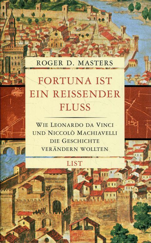 Fortuna ist ein reissender Fluss. Wie Leonardo da Vinci und Niccolo Machiavelli die Geschichte verändern wollten