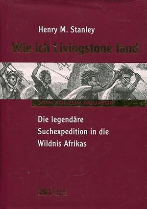 Wie ich Livingstone fand - Die legendäre Suchexpedition in die Wildnis Afrikas.