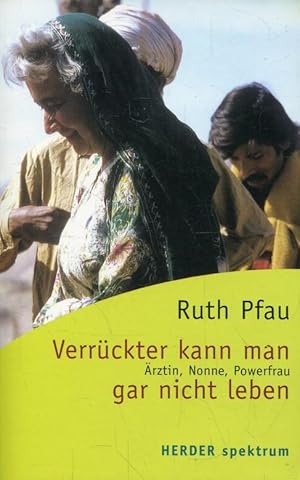 Verrückter kann man gar nicht leben: Ärztin, Nonne, Powerfrau (HERDER spektrum).