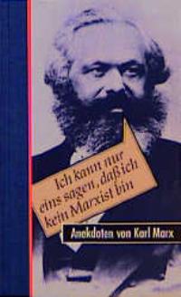 Ich kann nur eins sagen, daß ich kein Marxist bin