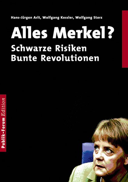 Alles Merkel? Schwarze Risiken. Bunte Revolutionen. - J Arlt, Hans, Wolfgang Kessler Wolfgang Storz u. a.