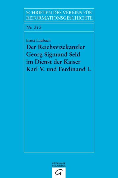 Der Reichsvizekanzler Georg Sigmund Seld im Dienst der Kaiser Karl V. und Ferdinand I. (Schriften des Vereins für Reformationsgeschichte, Band 21) - Laubach, Ernst