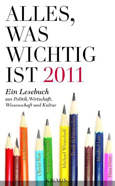 Alles, was wichtig ist 2011: Ein Lesebuch aus Politik, Wirtschaft, Wissenschaft und Kultur - unbekannt