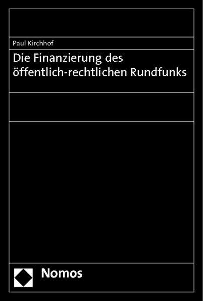 Die Finanzierung des öffentlich-rechtlichen Rundfunks - Kirchhof, Paul