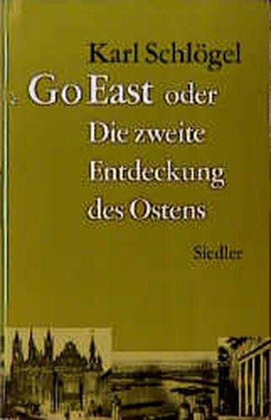 Go East: oder Die zweite Entdeckung des Ostens