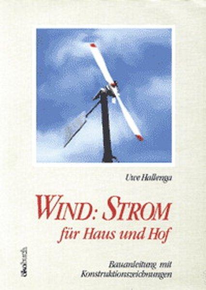 Wind : Strom für Haus und Hof. Bauanleitung mit Konstruktionszeichnungen