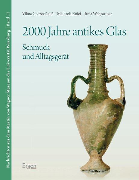 2000 Jahre antikes Glas: Schmuck und Alltagsgerät. Die Sammlung antiker Gläser im Martin von Wagner Museum der Universität Würzburg. Katalog zur . Museum der Universität Würzburg, Band 11) - Gedzeviciute, Vilma, Michaele Knief und Irma Wehgartner