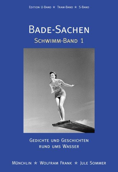 Schwimm-Band 1: Bade-Sachen: Gedichte und Geschichten rund ums Wasser - MünchlinJule Sommer und Wolfram Frank